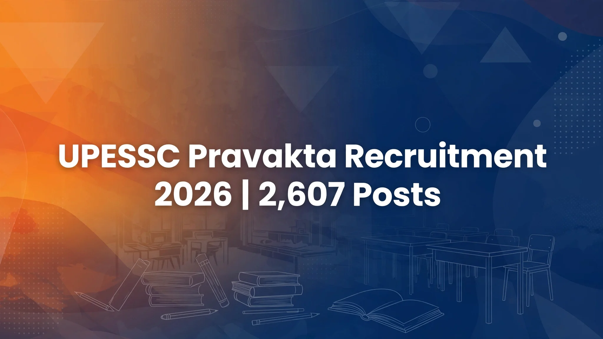 UPESSC Pravakta Recruitment 2026 - 2,607 Posts, Eligibility, Dates & Apply Online
